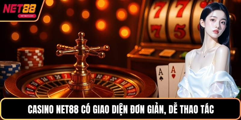 Casino NET88 có giao diện đơn giản, dễ thao tác