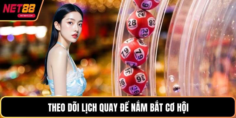 Theo dõi lịch quay để nắm bắt cơ hội