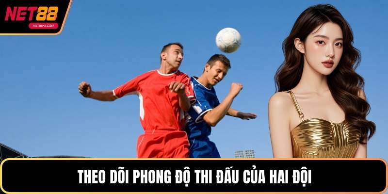 Theo dõi phong độ thi đấu của hai đội