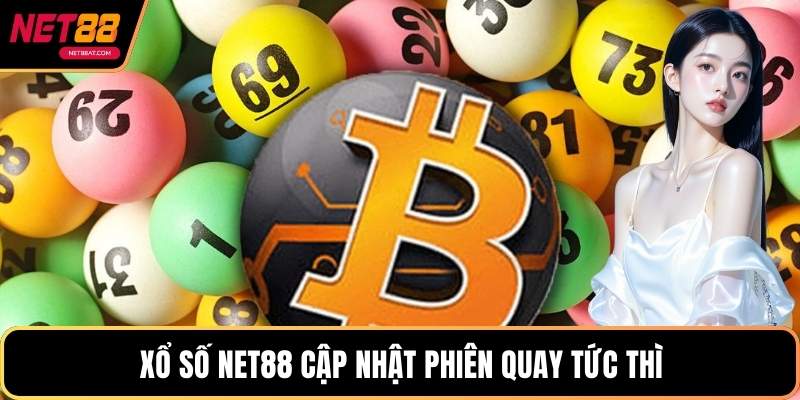 Xổ Số NET88 cập nhật phiên quay tức thì